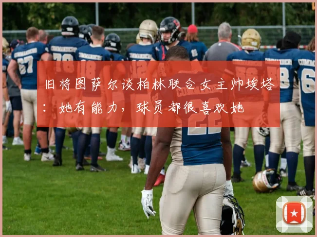 旧将图萨尔谈柏林联合女主帅埃塔：她有能力，球员都很喜欢她