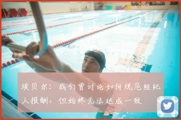 埃贝尔：我们曾讨论如何规范经纪人报酬，但始终无法达成一致