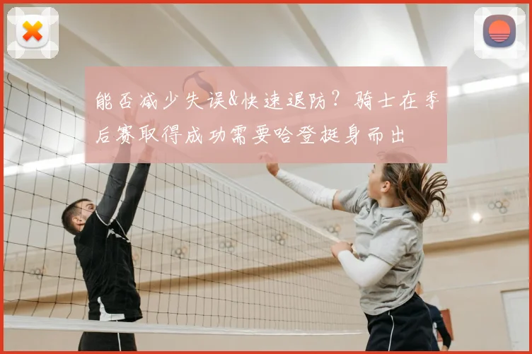 能否减少失误&快速退防？骑士在季后赛取得成功需要哈登挺身而出