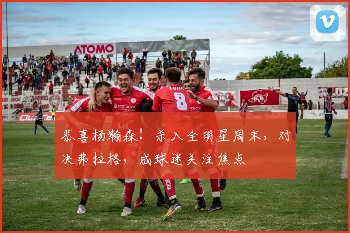 恭喜杨瀚森！杀入全明星周末，对决弗拉格，成球迷关注焦点